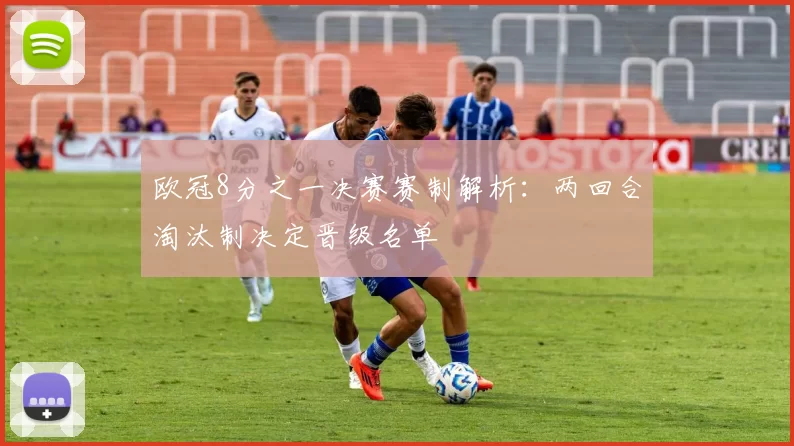 欧冠8分之一决赛赛制解析：两回合淘汰制决定晋级名单