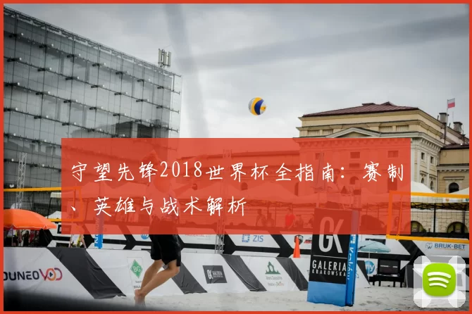 守望先锋2018世界杯全指南:赛制、英雄与战术解析