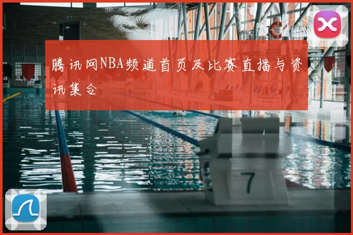 腾讯网NBA频道首页及比赛直播与资讯集合