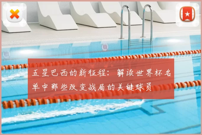 五星巴西的新征程：解读世界杯名单中那些改变战局的关键球员