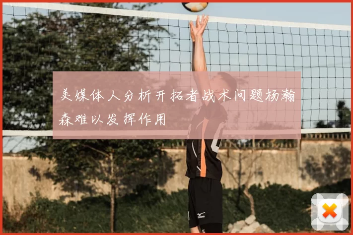 美媒体人分析开拓者战术问题杨瀚森难以发挥作用