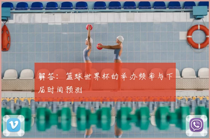 解答：篮球世界杯的举办频率与下届时间预测