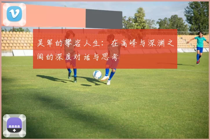 吴军的攀岩人生：在高峰与深渊之间的深度对话与思考