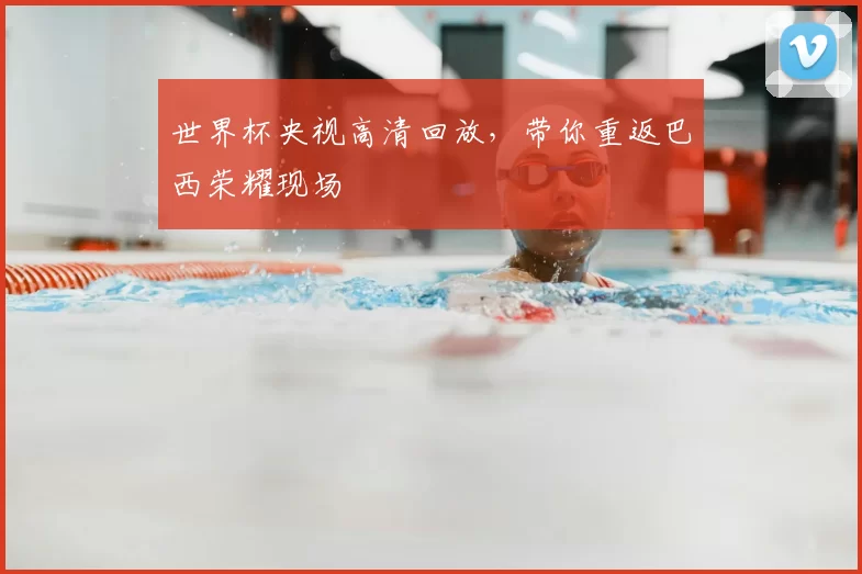 世界杯央视高清回放，带你重返巴西荣耀现场